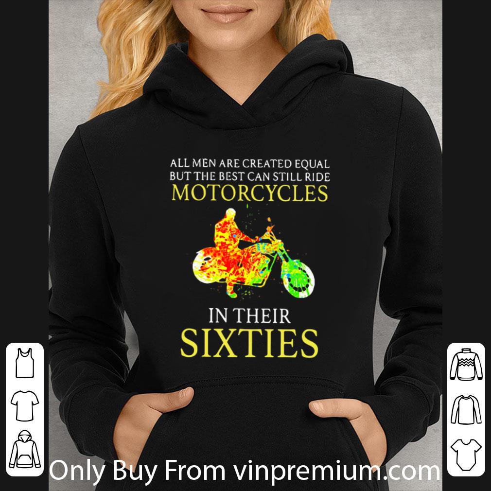994b46de top all men are created equal but the best can still ride motorcycles in their sixties shirt 4 - Top All Men Are Created Equal But The Best Can Still Ride Motorcycles In Their Sixties shirt
