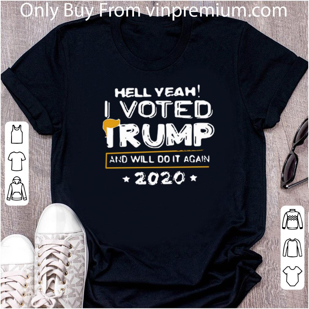 Original Hell Yeah I Vote Trump And Will Do It Again 2020 shirt