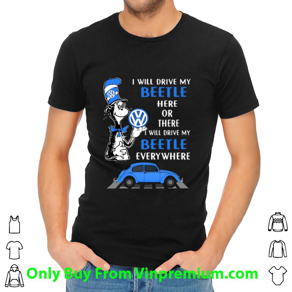 Original Dr. Seuss I Will Drive My Beetle Here Or There I Will Drive My shirt