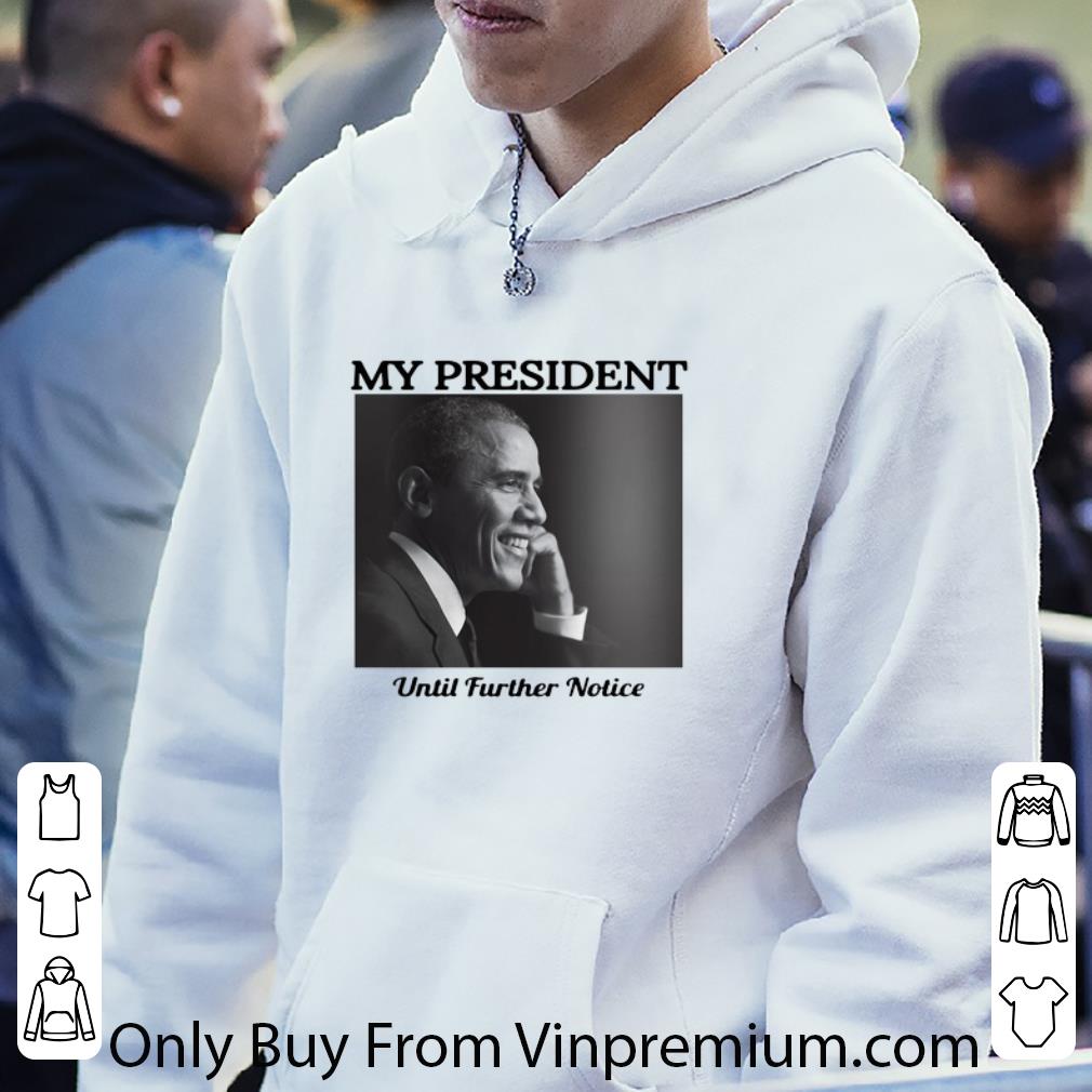 aff44bc1 hot barack obama my president until further notice shirt 4 - Hot Barack Obama My President Until Further Notice shirt