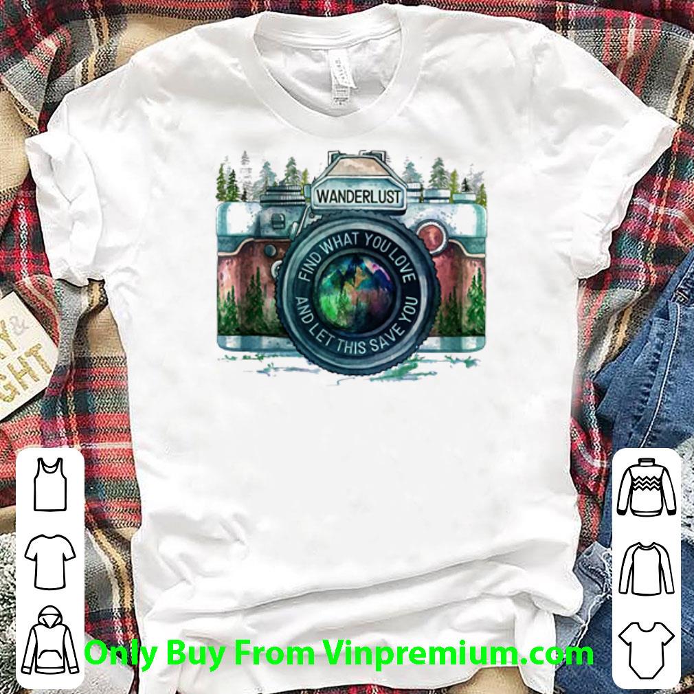 Nice Wanderlust Find What You Love And Let This Save You shirt