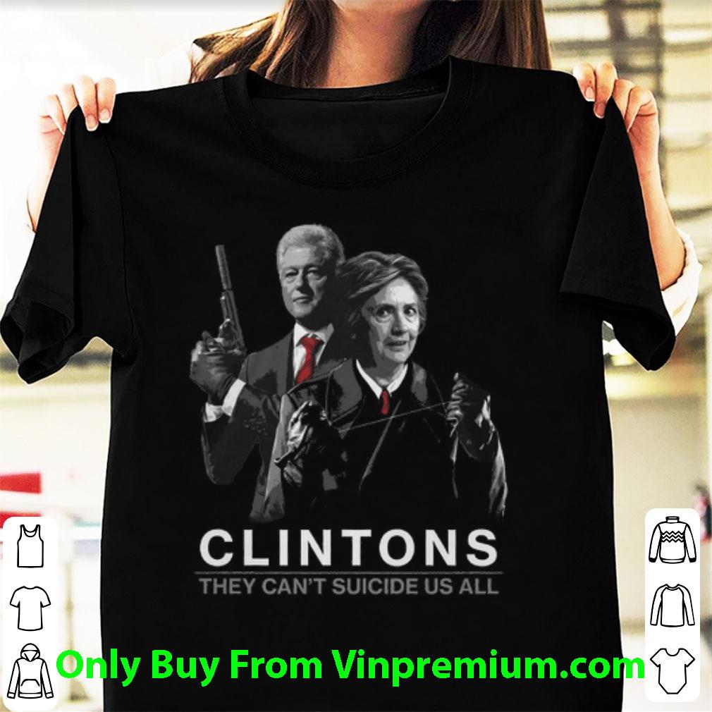 Premium Clintons They Can't Suicide Us All shirt