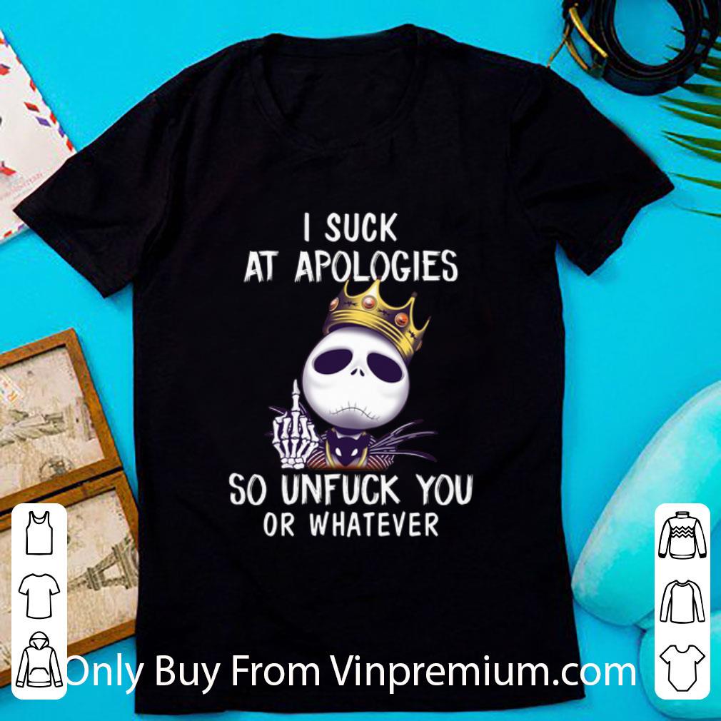 Nice Jack Skellington I Suck At Apologies So Unfuck You Or Whatever shirt