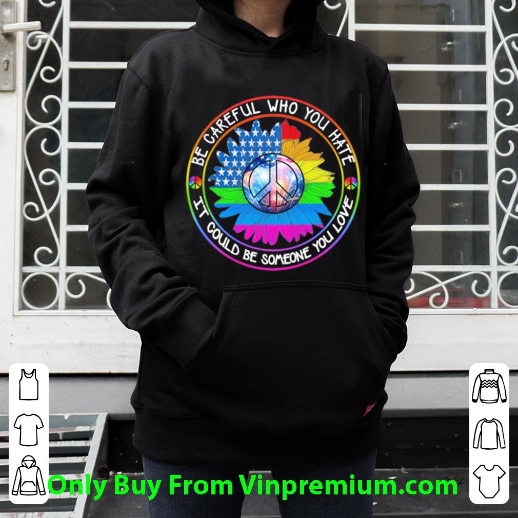 bc5ce161 nice lgbt hippie be careful who you hate it could be someone you love shirt 4 - Nice LGBT Hippie Be Careful Who You Hate It Could Be Someone You Love shirt