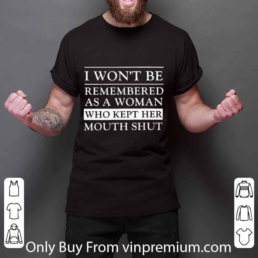 Great I Won’t Be Remembered As A Woman Who Kept Her Mouth Shut shirt