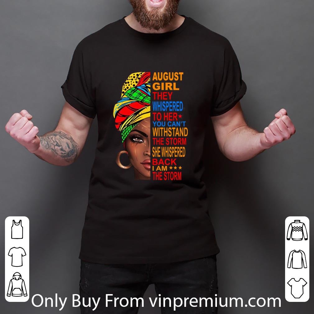 Great August Girl They Whispered To Her You Can't Withstand The Storm shirt