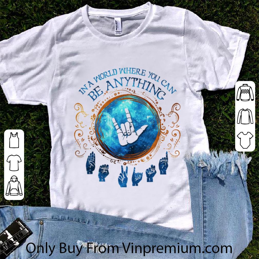 Hot Deaf Pride In A World Where You Can Be Anything shirt