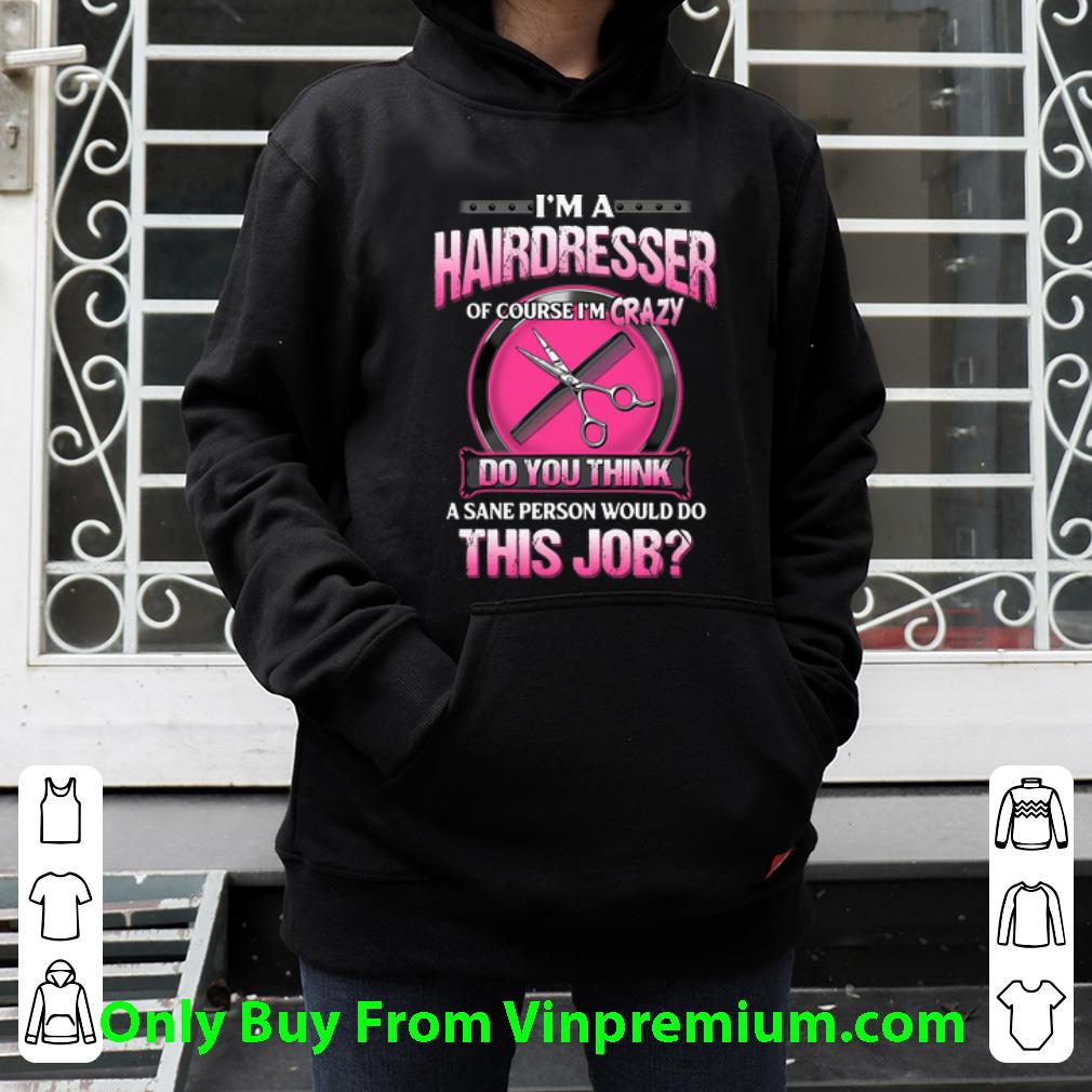 ca2be78a pretty i m a hairdresser of course i m crazy do you think a sane person shirt 4 - Pretty I’m A Hairdresser Of Course I’m Crazy Do You Think A Sane Person shirt