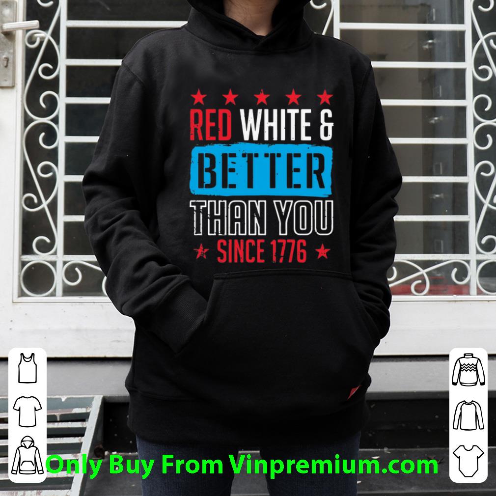 cc613c75 awesome red white better than you since 1776 shirt 4 - Awesome Red White Better Than You Since 1776 shirt
