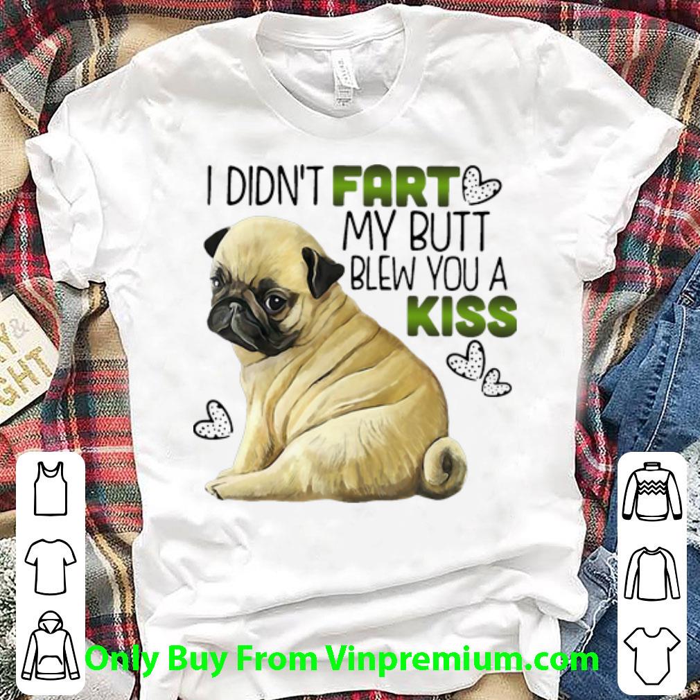 Top Pug I Didn’t Fart My Butt Blew You A Kiss shirt