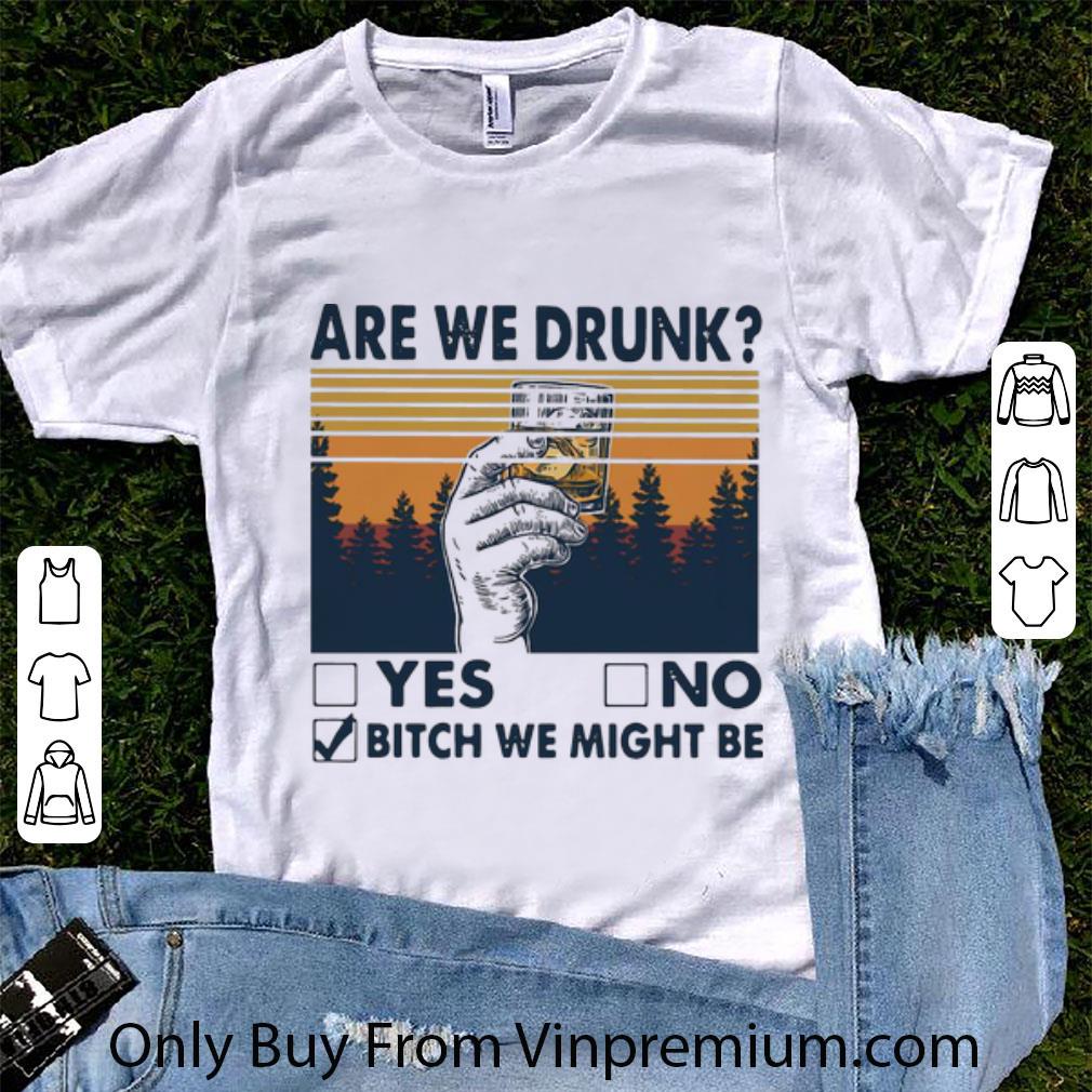 Nice Vintage Are We Drunk Yes Or No Bitch We Might Be shirt