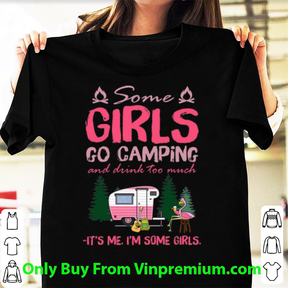 Top Some Girl Go Camping And Drink Too Much It’s Me I’m Some Girls shirt
