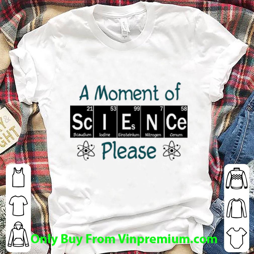 Premium A Moment Of Science Please shirt