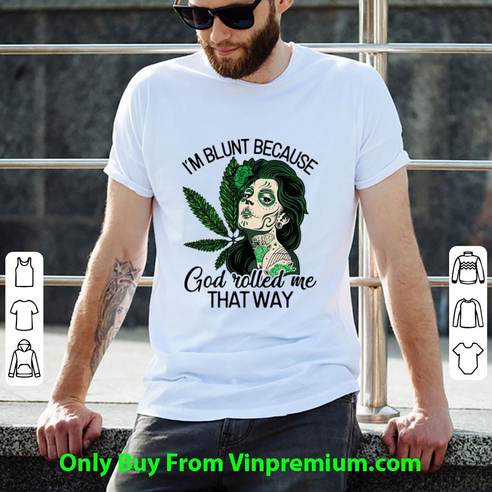 Awesome Tattoos Girl Weed I'm Blunt Because God Rolled Me That Way shirt