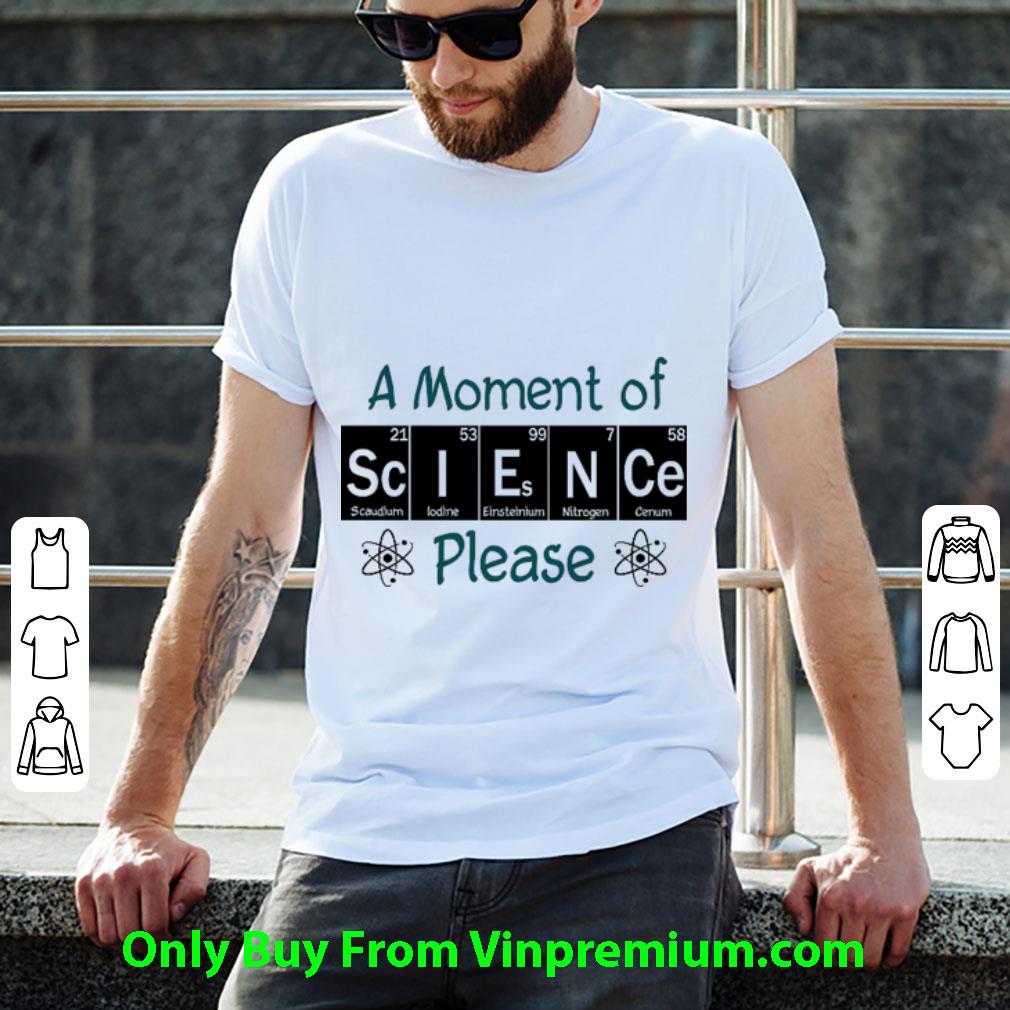 Premium A Moment Of Science Please shirt