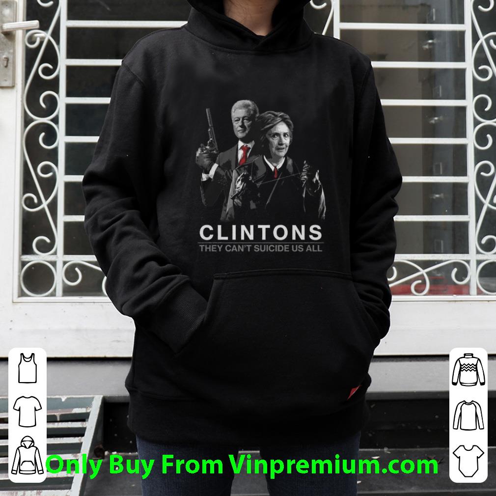 fe08efb9 premium clintons they can t suicide us all shirt 4 - Premium Clintons They Can't Suicide Us All shirt