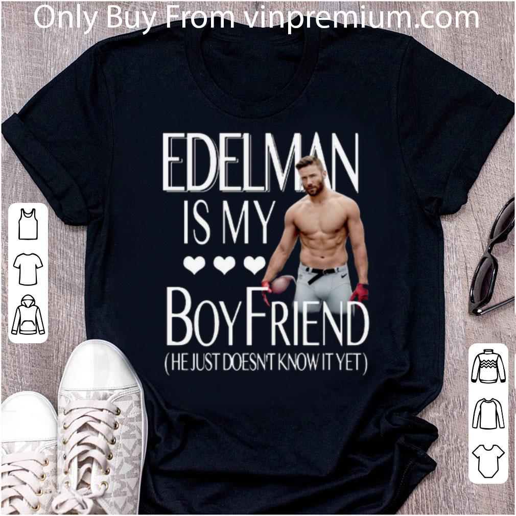 Hot Julian Edelman Is My Boy Friend He Just Doesn't Know It Yet shirt