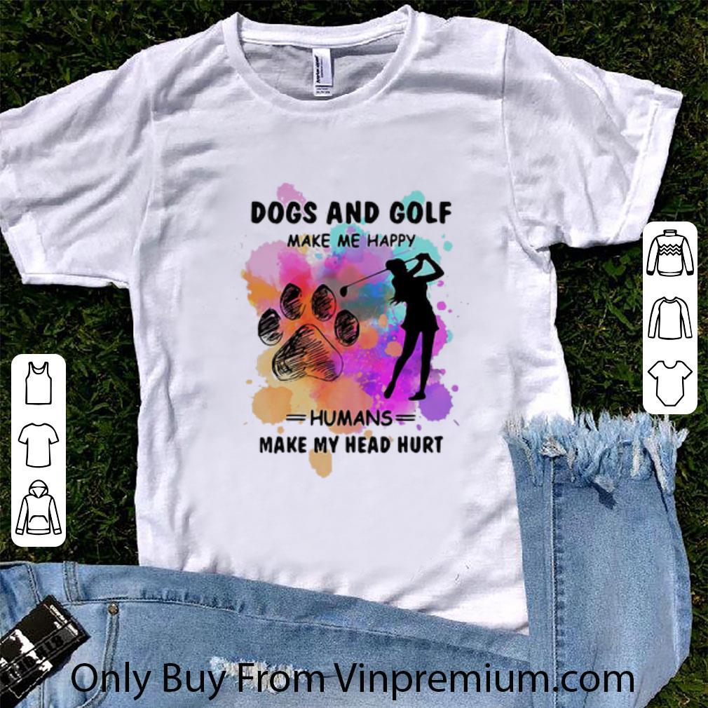 Hot Dogs And Golf Make Me Happy Humans Make My Head Hurt shirt