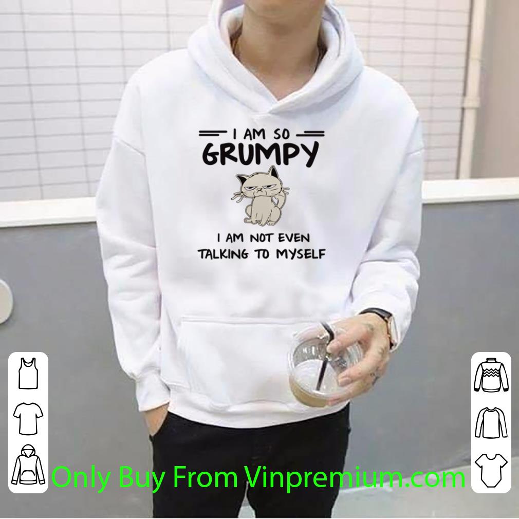 42adc5c5 nice grumpy cat i am so grumpy i am not even talking to myself shirt 4 - Nice Grumpy Cat I Am So Grumpy I Am Not Even Talking To Myself shirt