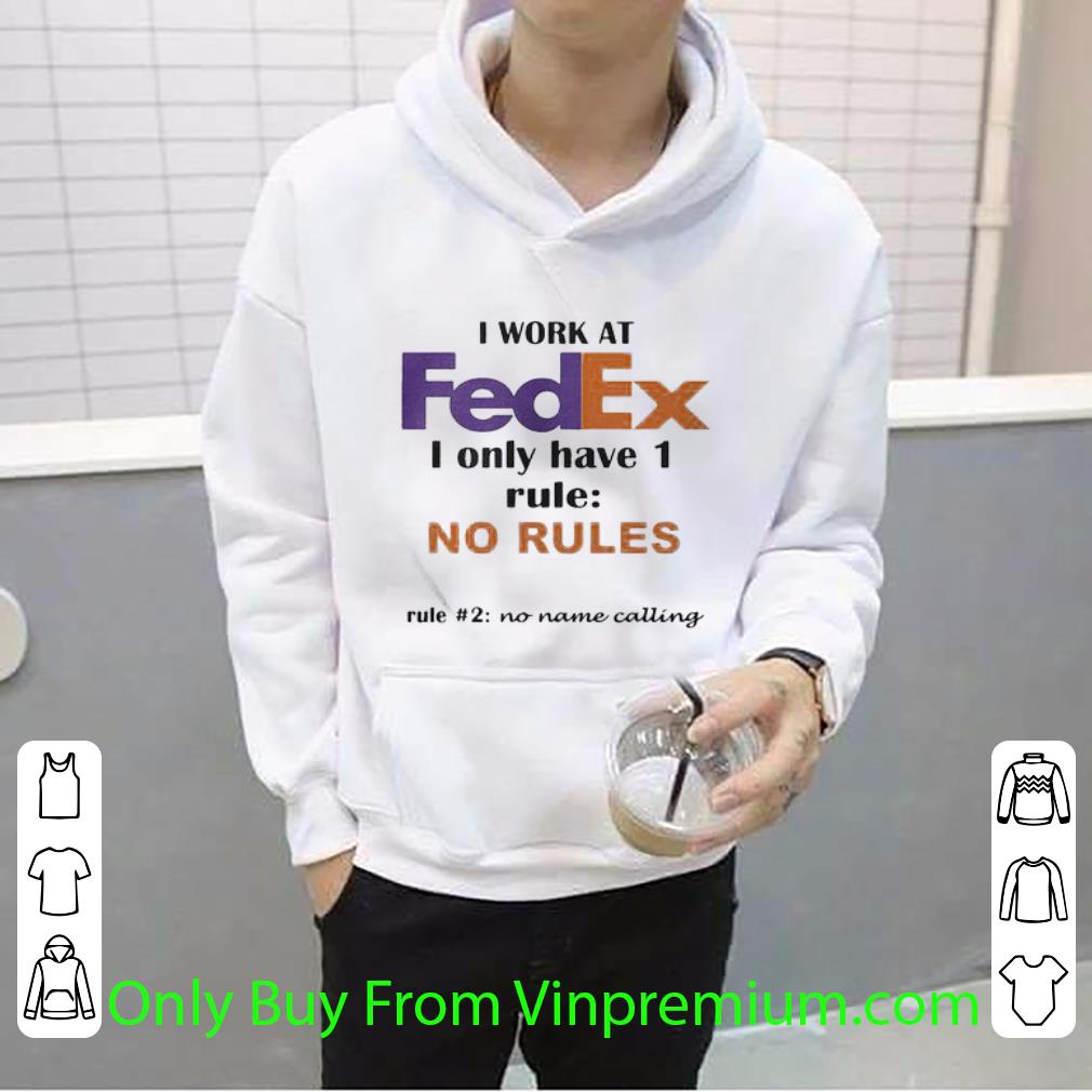 Nice I Work At Fedex I Only Have 1 Rule No Rules No Name Calling shirt 4adab966 nice i work at fedex i only have 1 rule no rules no name calling shirt 4 - Nice I Work At Fedex I Only Have 1 Rule No Rules No Name Calling shirt
