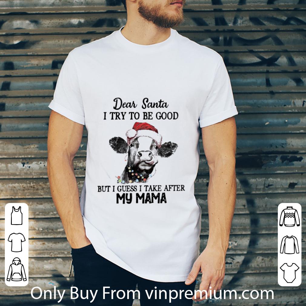 Hot Merry Christmas Cow Dear Santa I Try To Be Good But Guess I Take After My Mama shirt