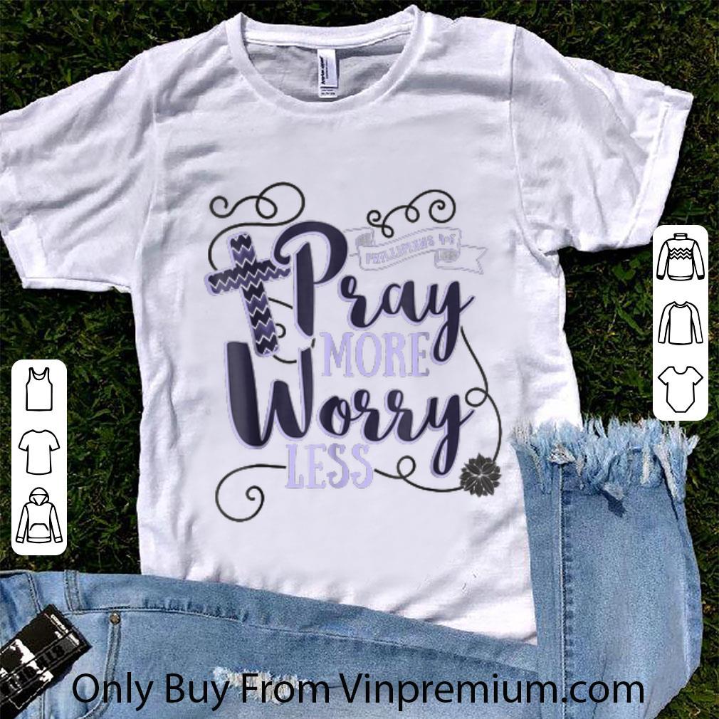 Pretty Pray More Worry Less Christian Inspirational shirt