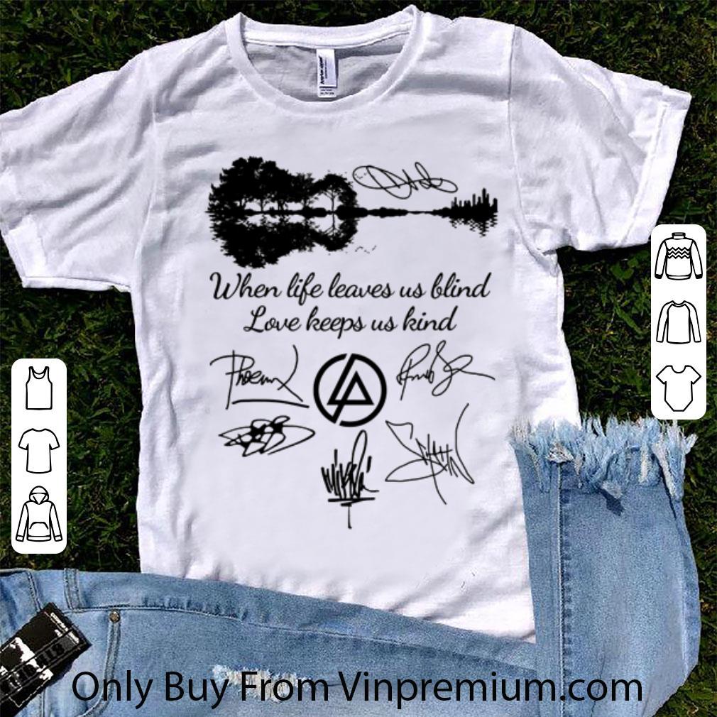 Hot When Life Leaves Us Blind Love Keeps Us Kind Signature shirt