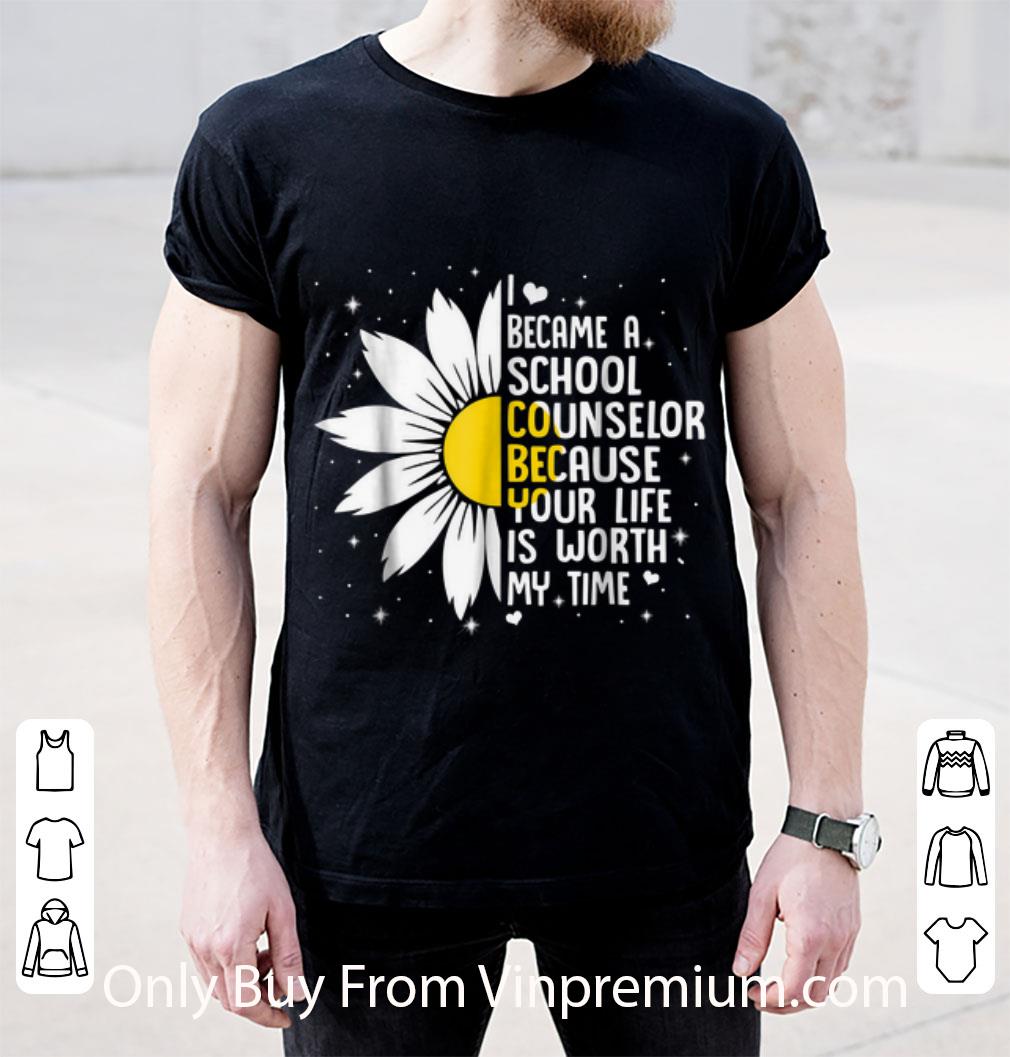 Awesome I Became A Shool Counselor Because Your Life Is Worth My Time Flower shirt