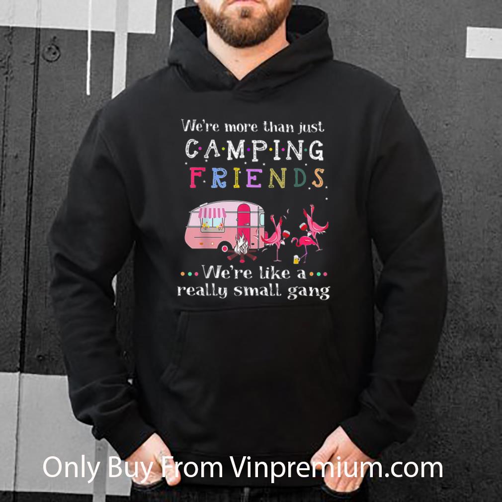 9ca42b92 great we re more than just camping friends flamingo we re like a really small gang shirt 4 - Great We're More Than Just Camping Friends Flamingo We're Like A Really Small Gang shirt
