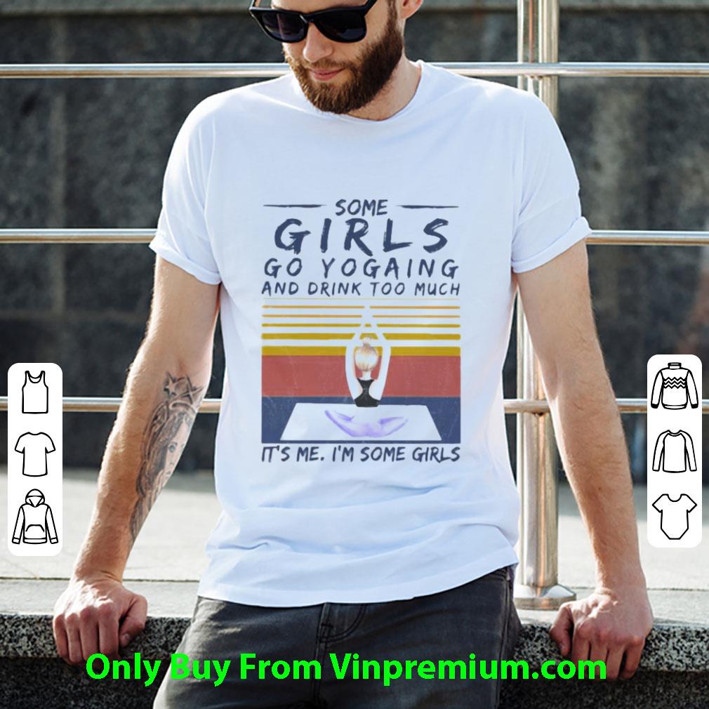 Awesome Vintage Some Girls Go Yogaing And Drink Too Much It’s Me I’m Some Girls shirt