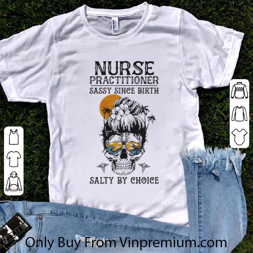 Awesome Nurse Practitioner Sassy Since Birth Salty By Choice shirt