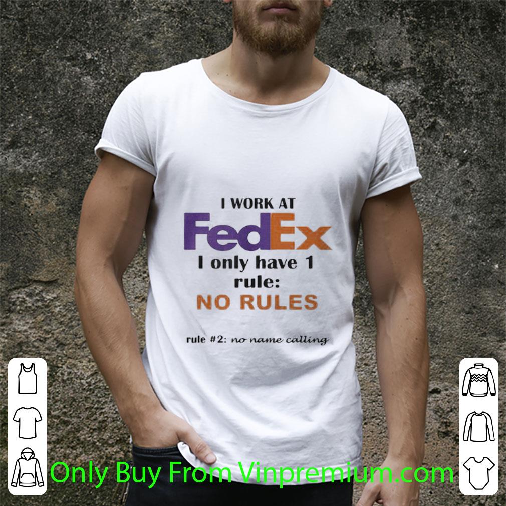 Nice I Work At Fedex I Only Have 1 Rule No Rules No Name Calling shirt