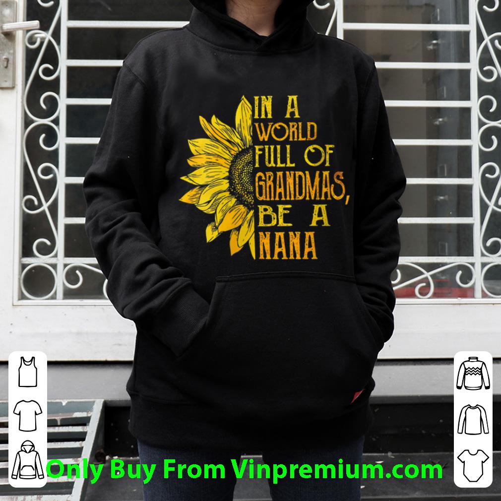 f98a9dda premium sunflower in a world full of grandmas be a nana shirt 4 - Premium Sunflower In A World Full Of Grandmas Be A NaNa shirt