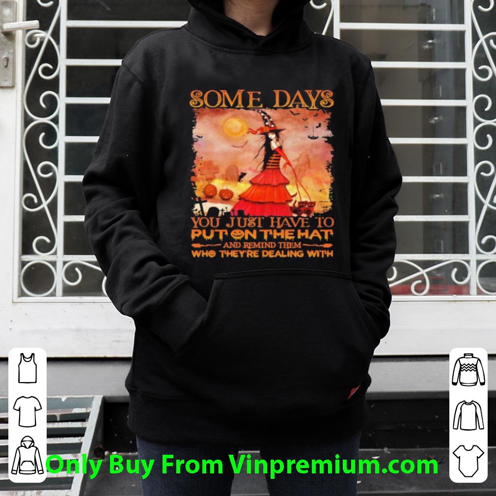 1fde326f hot some days you just have to put on the hat and remind them who they re dealing with witch halloween shirt 4 - Hot Some Days You Just Have To Put On The Hat And Remind Them Who They’re Dealing With Witch Halloween shirt