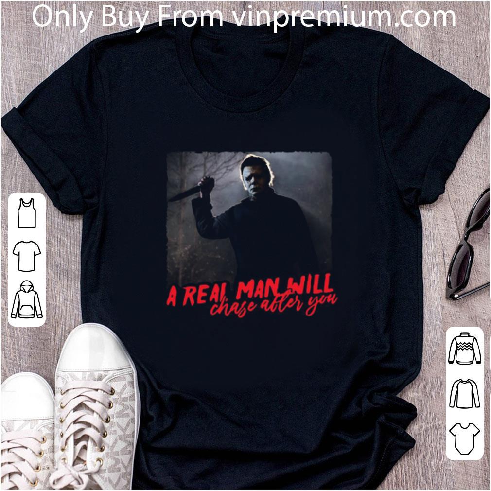 Great Michael Myers A Real Man Will Chase After You Halloween shirt