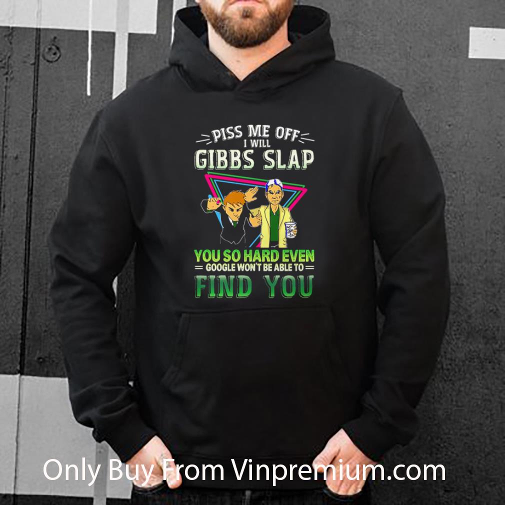 b2bc44be hot piss me off i will gibbs slap you so hard even google shirt 4 - Hot Piss Me Off I Will Gibbs Slap You So Hard Even Google shirt