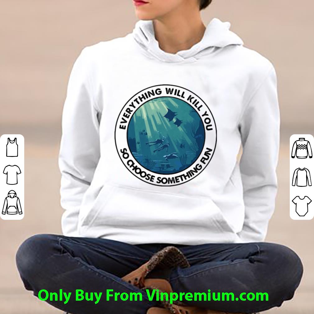 c25dab4f premium scuba diving everything will kill you so choose something fun vintage shirt 4 - Premium Scuba Diving Everything Will Kill You So Choose Something Fun Vintage shirt