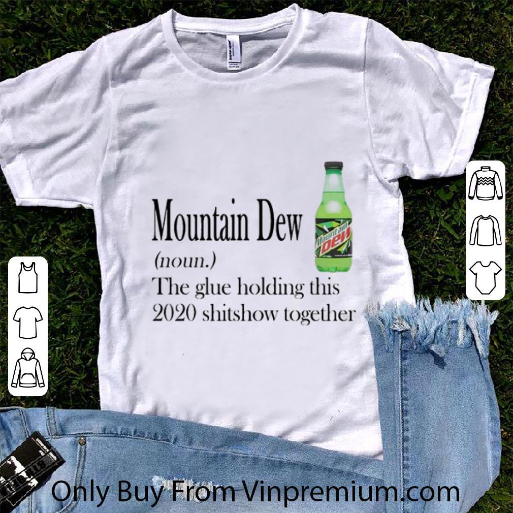 Hot Mountain Dew Noun The Glue Holding This 2020 Shitshow Together shirt