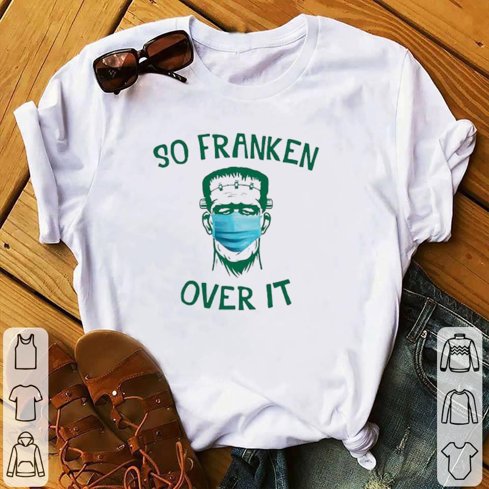 Frankenstein So Franken Over It shirt