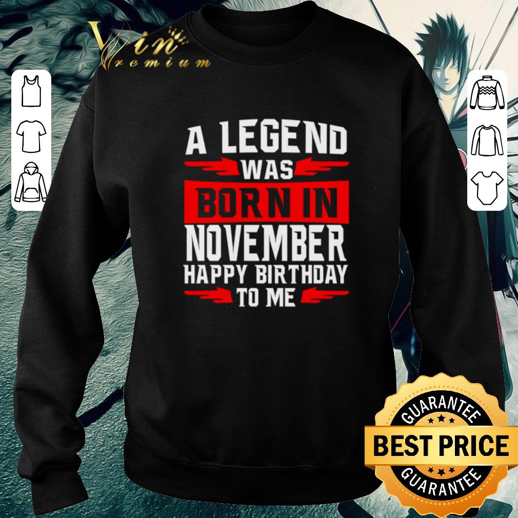 193a4527 original a legend was born in november happy birthday to me shirt 4 - Original A legend was born in November happy birthday to me shirt