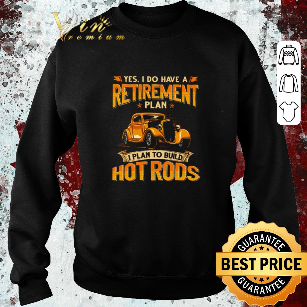 Original Yes I do have a retirement plan I plan to build hot rods shirt 1d3e397f original yes i do have a retirement plan i plan to build hot rods shirt 4 - Original Yes I do have a retirement plan I plan to build hot rods shirt