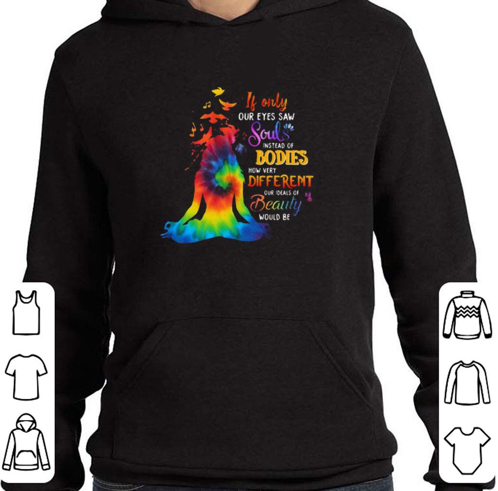 Premium If Only Our Eyes Saw Souls Instead Of Bodies How Very Different Our Ideals Of Beauty Would Be shirt 2c3e39e3 premium if only our eyes saw souls instead of bodies how very different our ideals of beauty would be shirt 4 - Premium If Only Our Eyes Saw Souls Instead Of Bodies How Very Different Our Ideals Of Beauty Would Be shirt