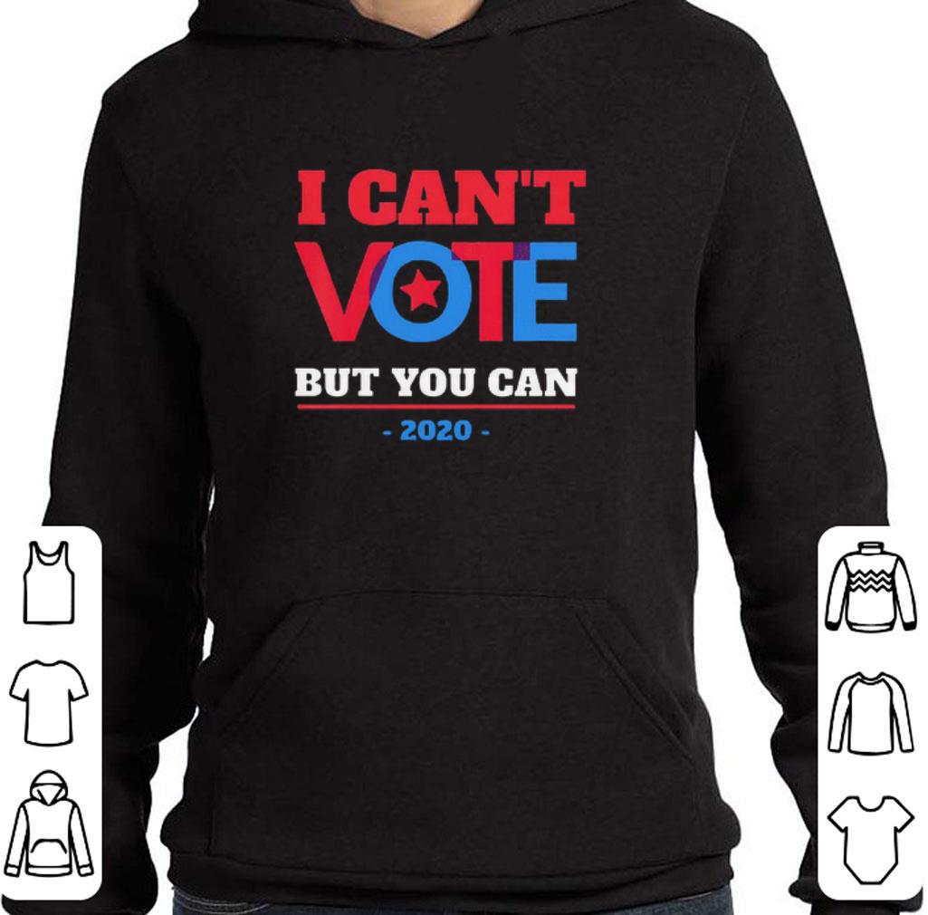 2d36e880 i can t vote but you can election 2020 shirt 4 - I Can’t Vote But You Can Election 2020 shirt
