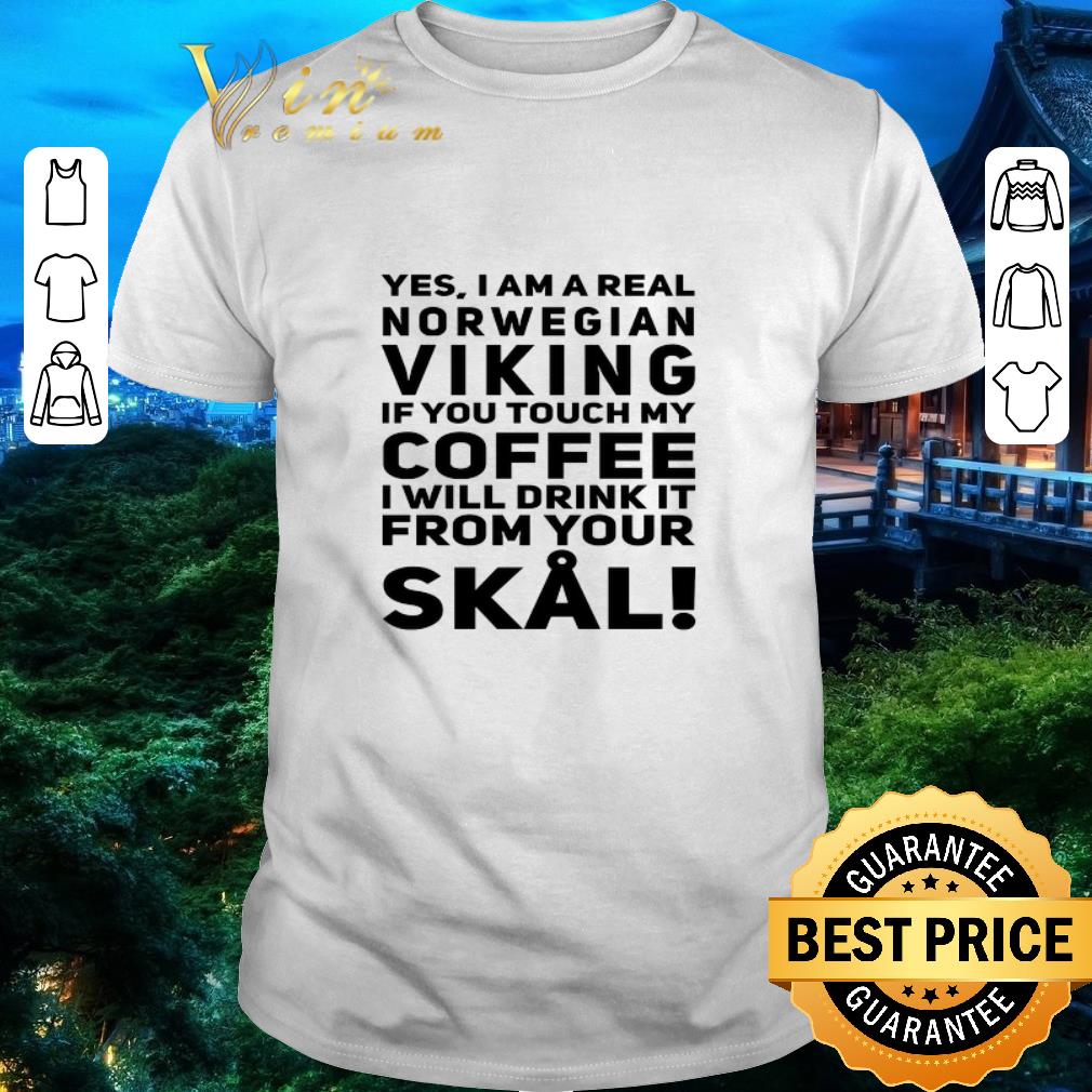 Hot Yes i am a real norwegian viking if you touch my coffee shirt