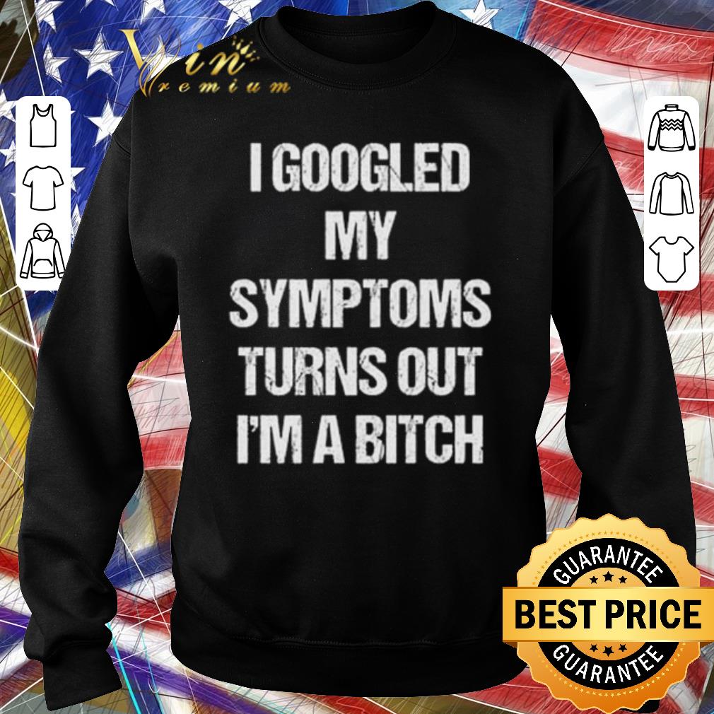 Nice I googled my symptoms turns out I’m a bitch shirt 44329ca0 nice i googled my symptoms turns out i m a bitch shirt 4 - Nice I googled my symptoms turns out I’m a bitch shirt