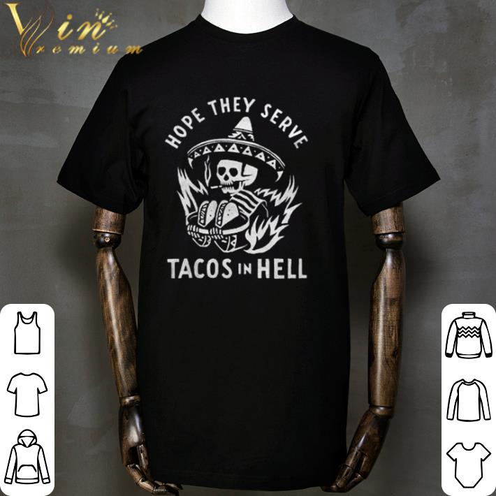 Skeleton hope they serve tacos in hell shirt