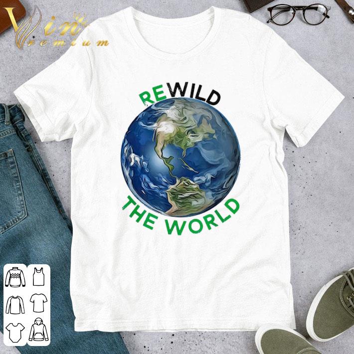Earth Rewild The World Save Planet Save Mother Earth Day shirt