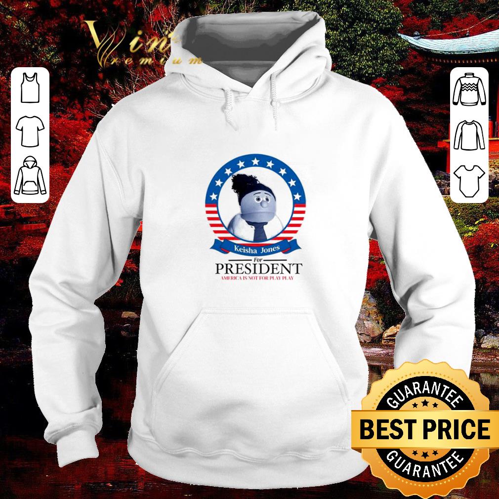 648f642f awesome keisha jones for president america is not for play play shirt 4 - Awesome Keisha Jones for president America is not for play play shirt