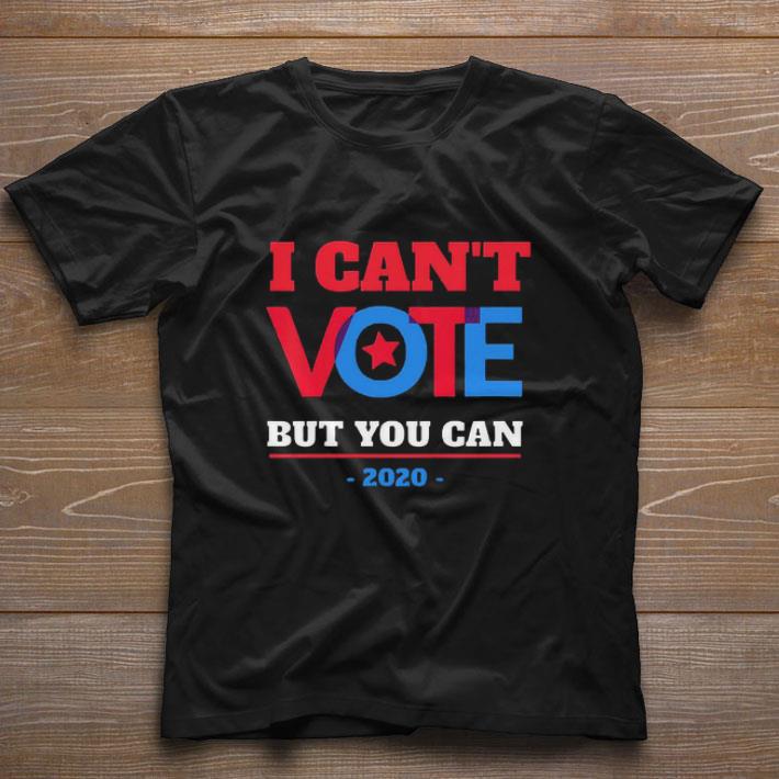 I Can’t Vote But You Can Election 2020 shirt