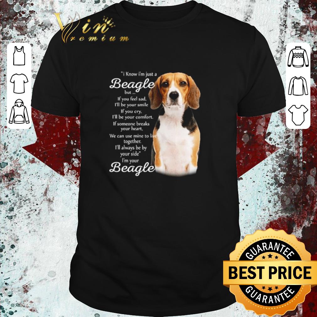 Top I know I’m just a Beagle but if you feel sad shirt